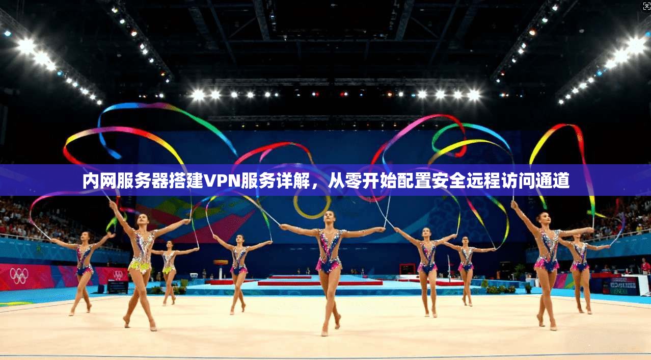 内网服务器搭建VPN服务详解，从零开始配置安全远程访问通道