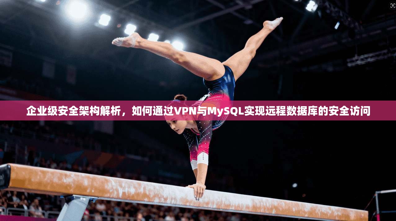 企业级安全架构解析，如何通过VPN与MySQL实现远程数据库的安全访问