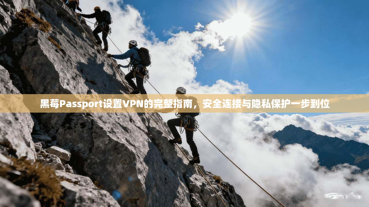 黑莓Passport设置VPN的完整指南，安全连接与隐私保护一步到位