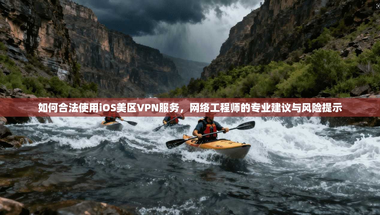 如何合法使用iOS美区VPN服务，网络工程师的专业建议与风险提示
