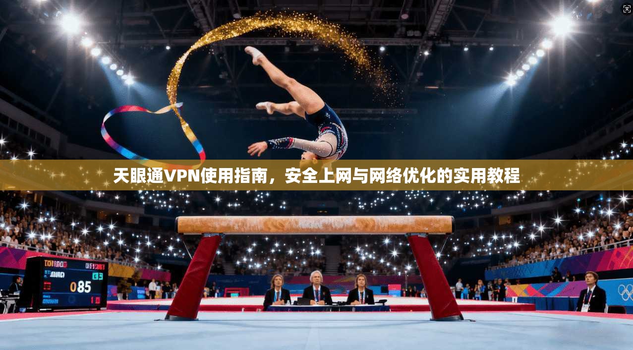 天眼通VPN使用指南，安全上网与网络优化的实用教程