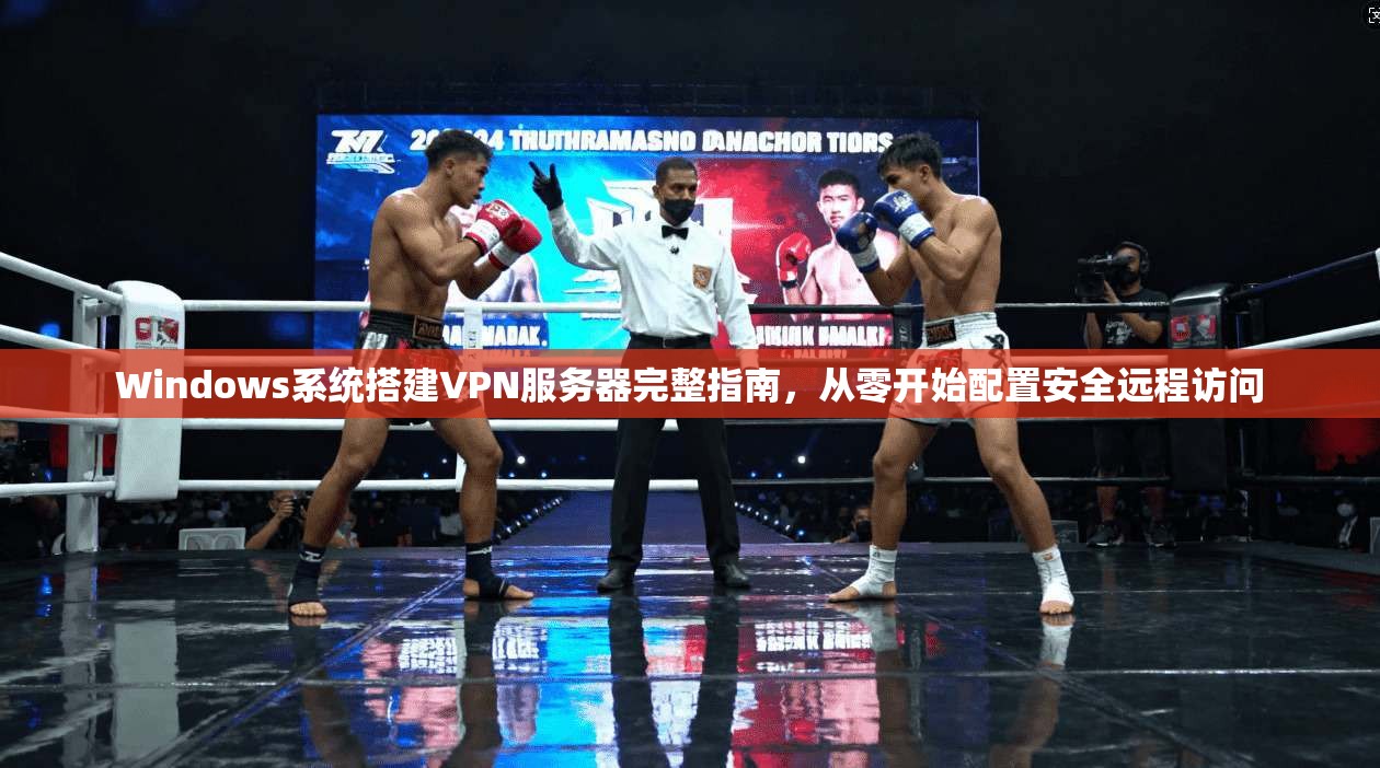 Windows系统搭建VPN服务器完整指南，从零开始配置安全远程访问