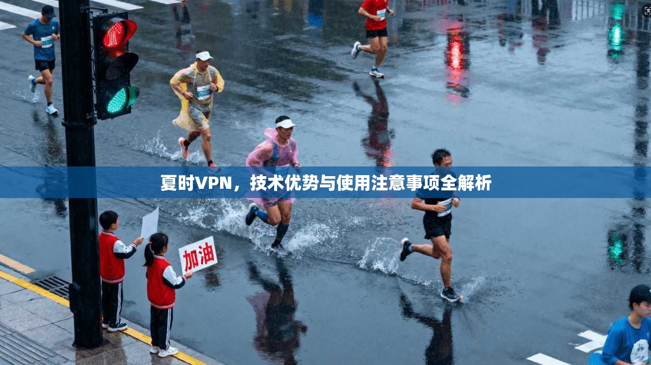 夏时VPN，技术优势与使用注意事项全解析