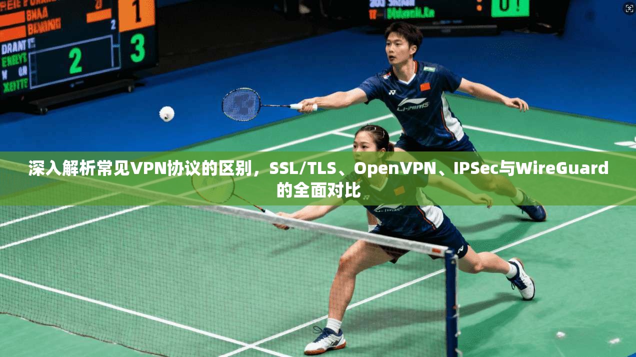 深入解析常见VPN协议的区别，SSL/TLS、OpenVPN、IPSec与WireGuard的全面对比