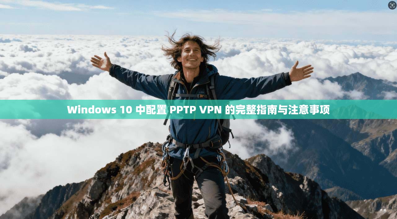 Windows 10 中配置 PPTP VPN 的完整指南与注意事项