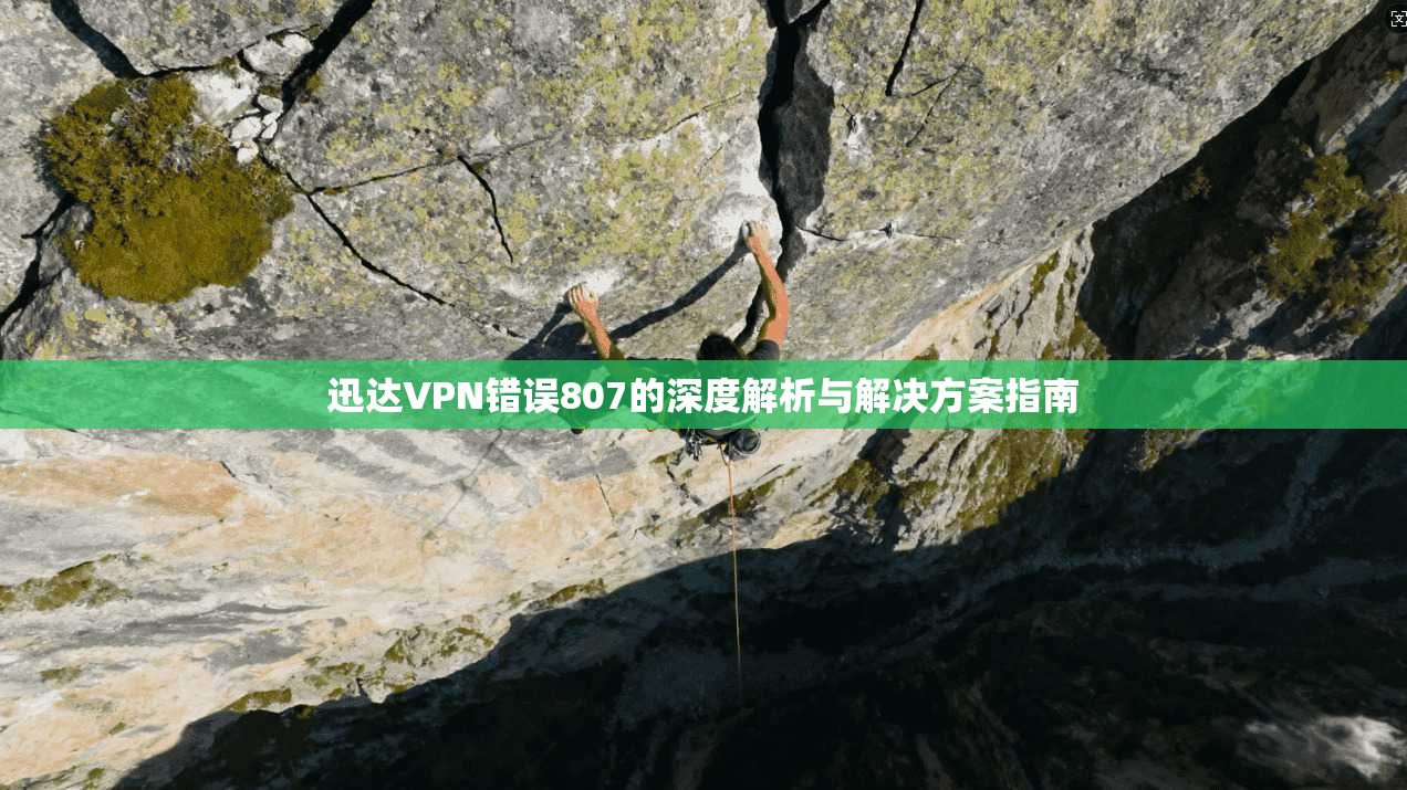 迅达VPN错误807的深度解析与解决方案指南