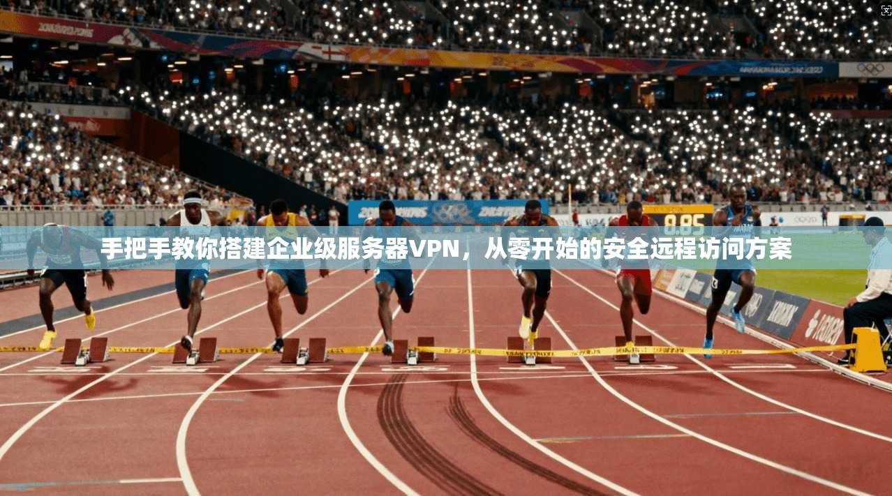 手把手教你搭建企业级服务器VPN，从零开始的安全远程访问方案