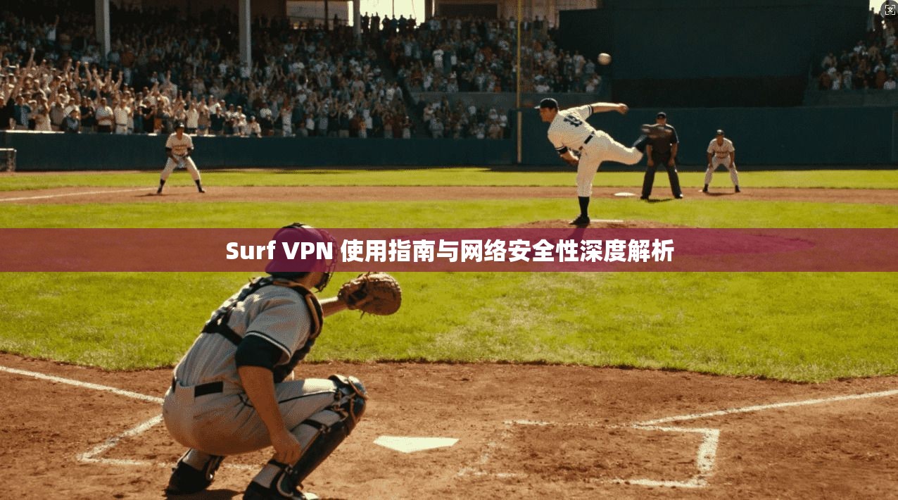 Surf VPN 使用指南与网络安全性深度解析
