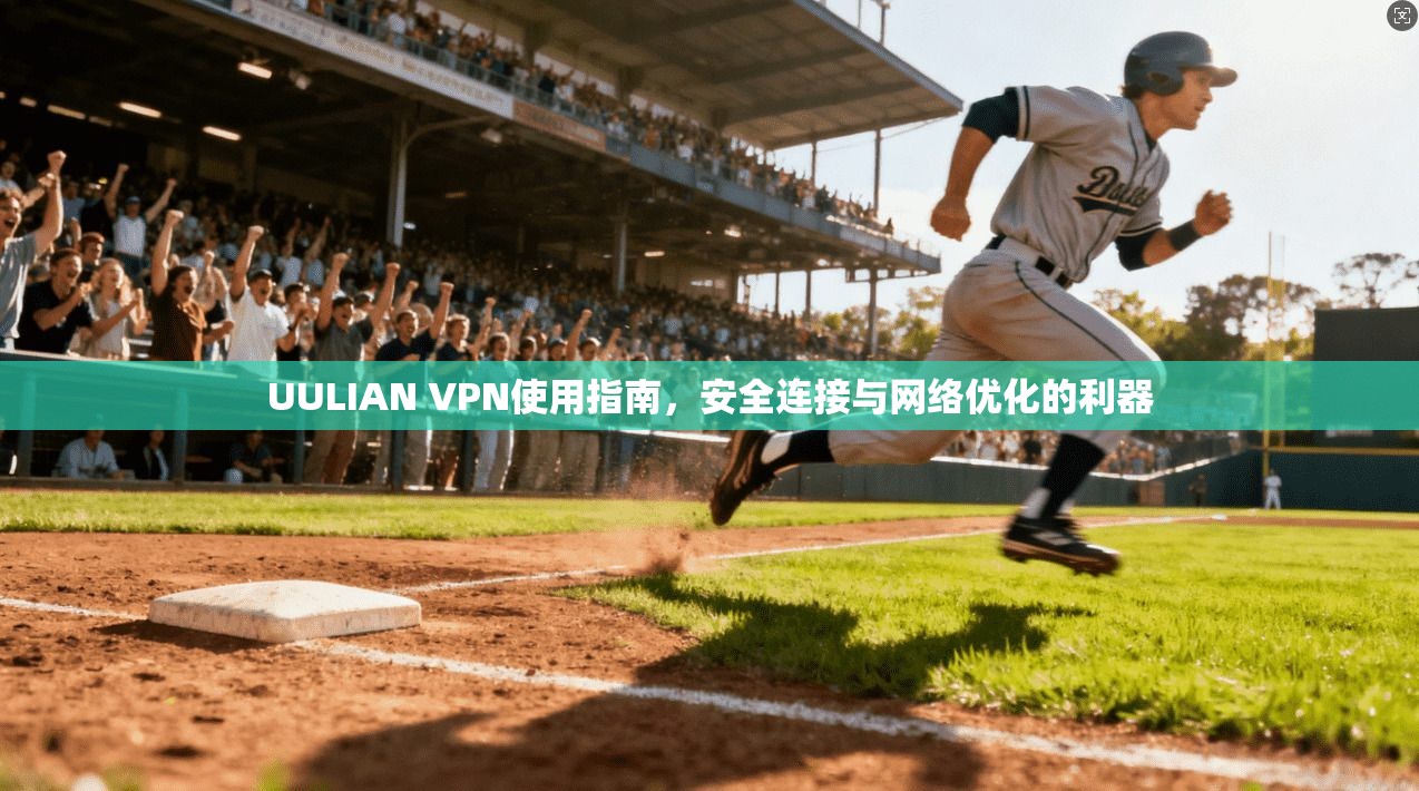 UULIAN VPN使用指南，安全连接与网络优化的利器