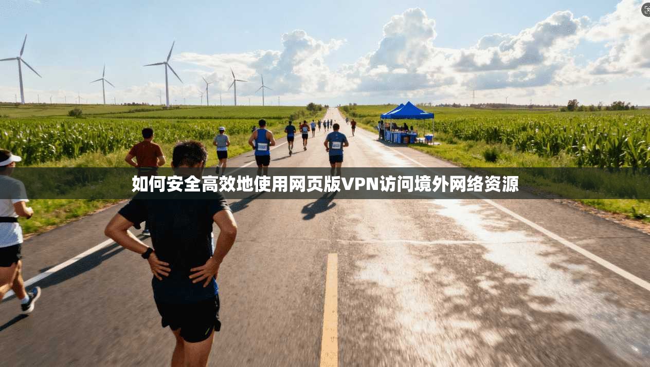 如何安全高效地使用网页版VPN访问境外网络资源