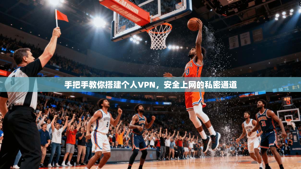 手把手教你搭建个人VPN，安全上网的私密通道