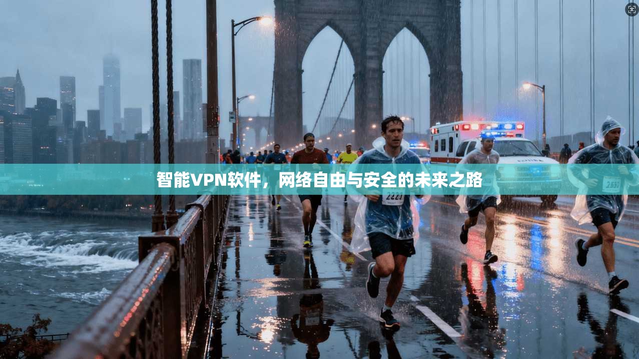 智能VPN软件，网络自由与安全的未来之路