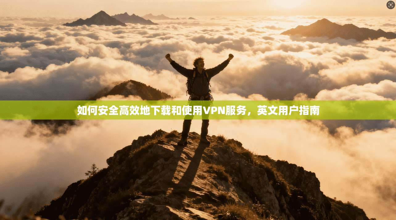 如何安全高效地下载和使用VPN服务，英文用户指南