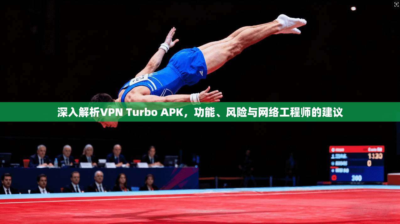深入解析VPN Turbo APK，功能、风险与网络工程师的建议