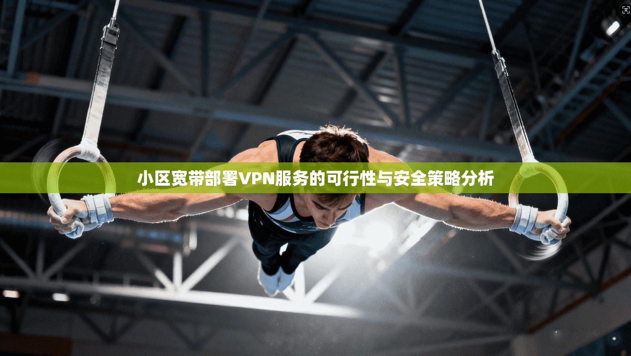 小区宽带部署VPN服务的可行性与安全策略分析