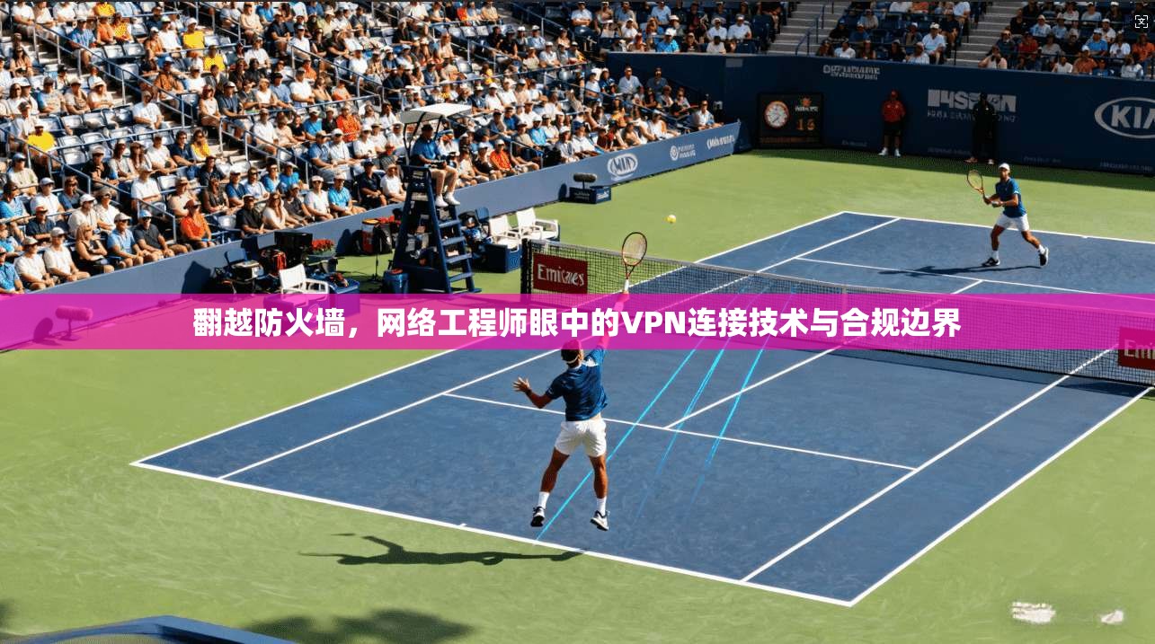翻越防火墙，网络工程师眼中的VPN连接技术与合规边界