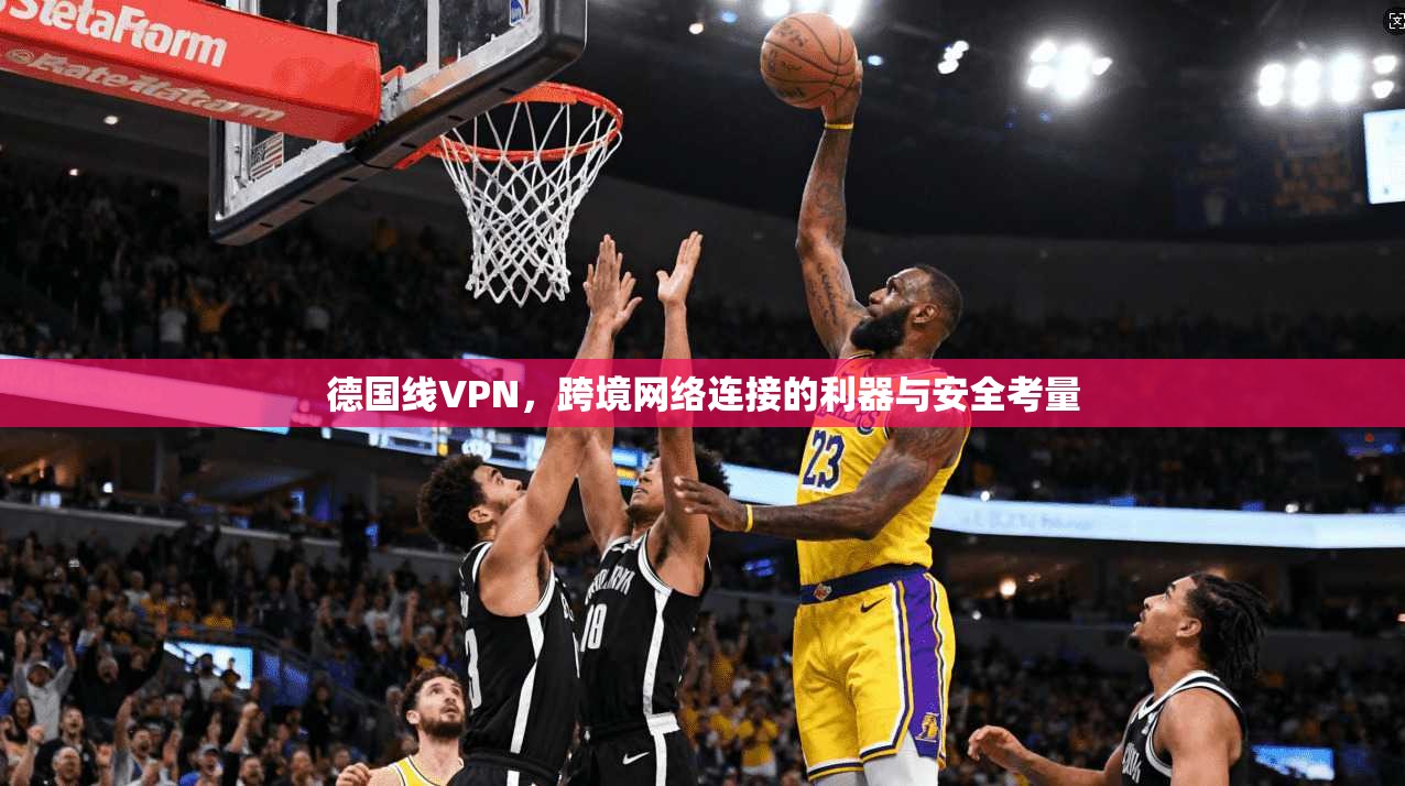 德国线VPN，跨境网络连接的利器与安全考量