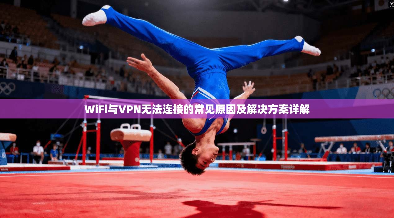 WiFi与VPN无法连接的常见原因及解决方案详解