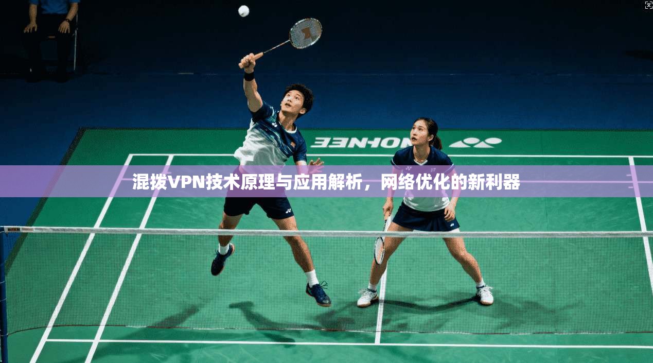 混拨VPN技术原理与应用解析，网络优化的新利器
