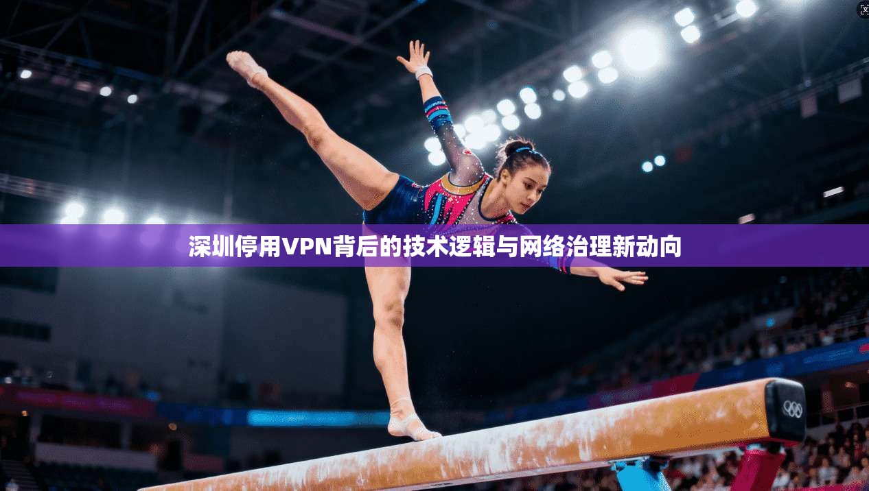 深圳停用VPN背后的技术逻辑与网络治理新动向