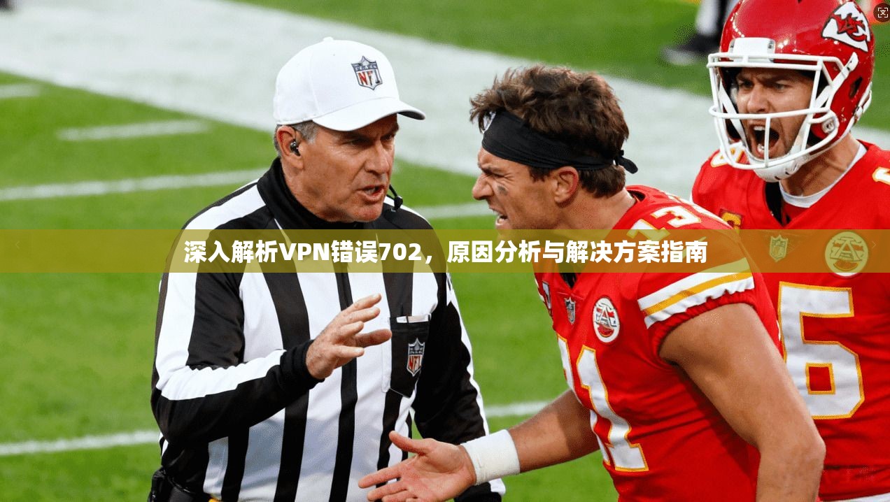 深入解析VPN错误702，原因分析与解决方案指南