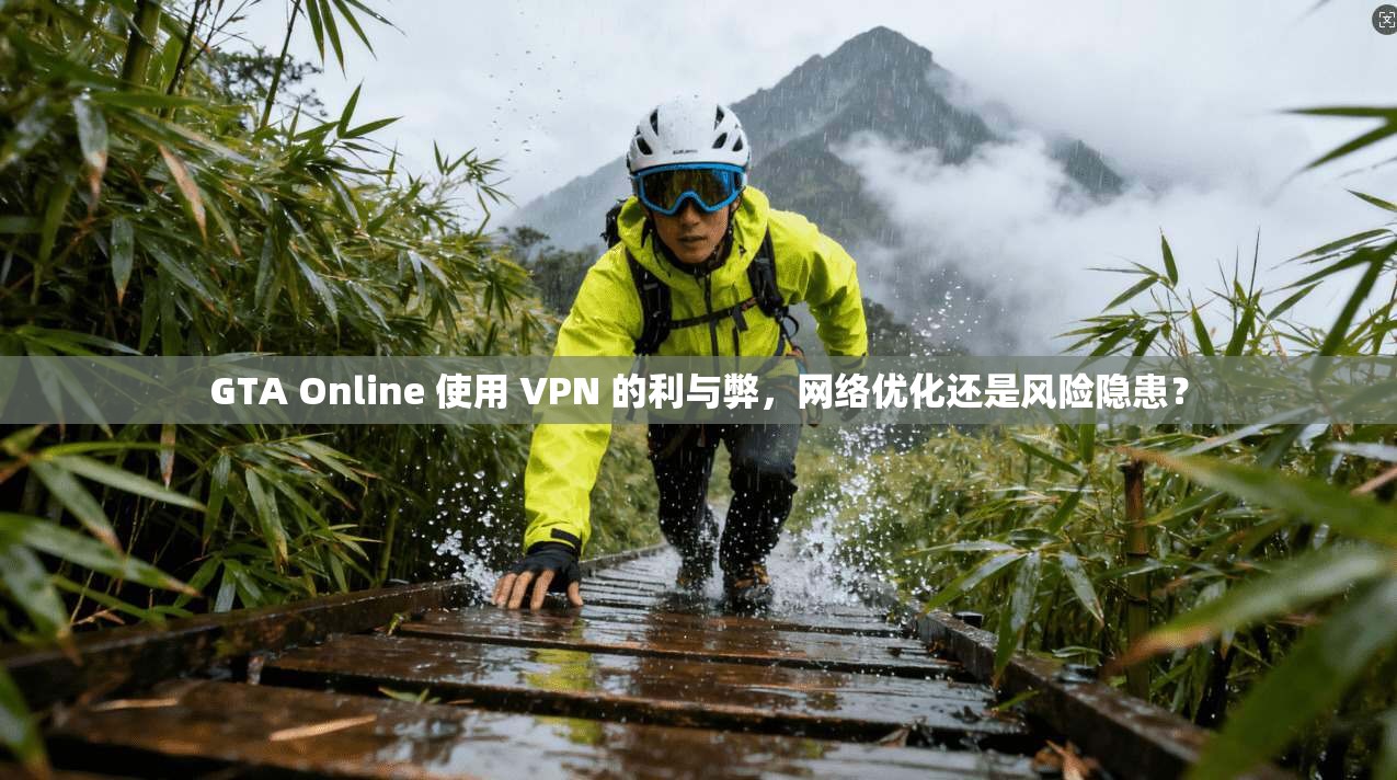 GTA Online 使用 VPN 的利与弊，网络优化还是风险隐患？