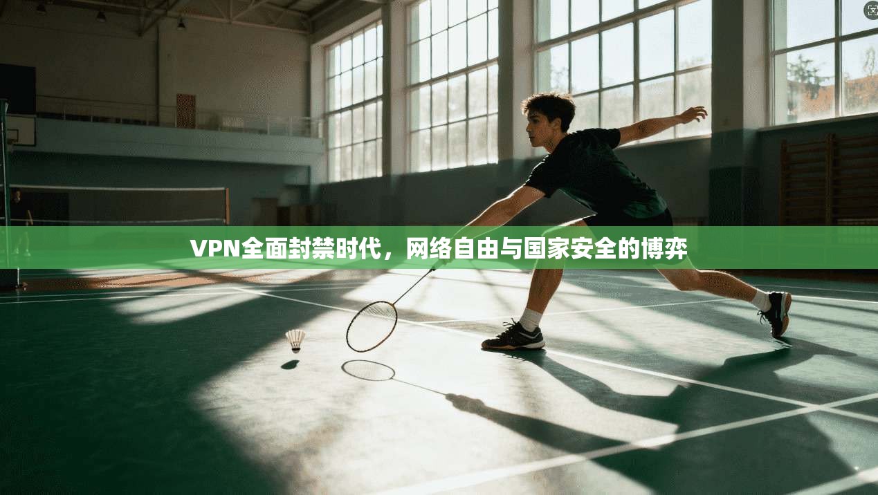 VPN全面封禁时代，网络自由与国家安全的博弈
