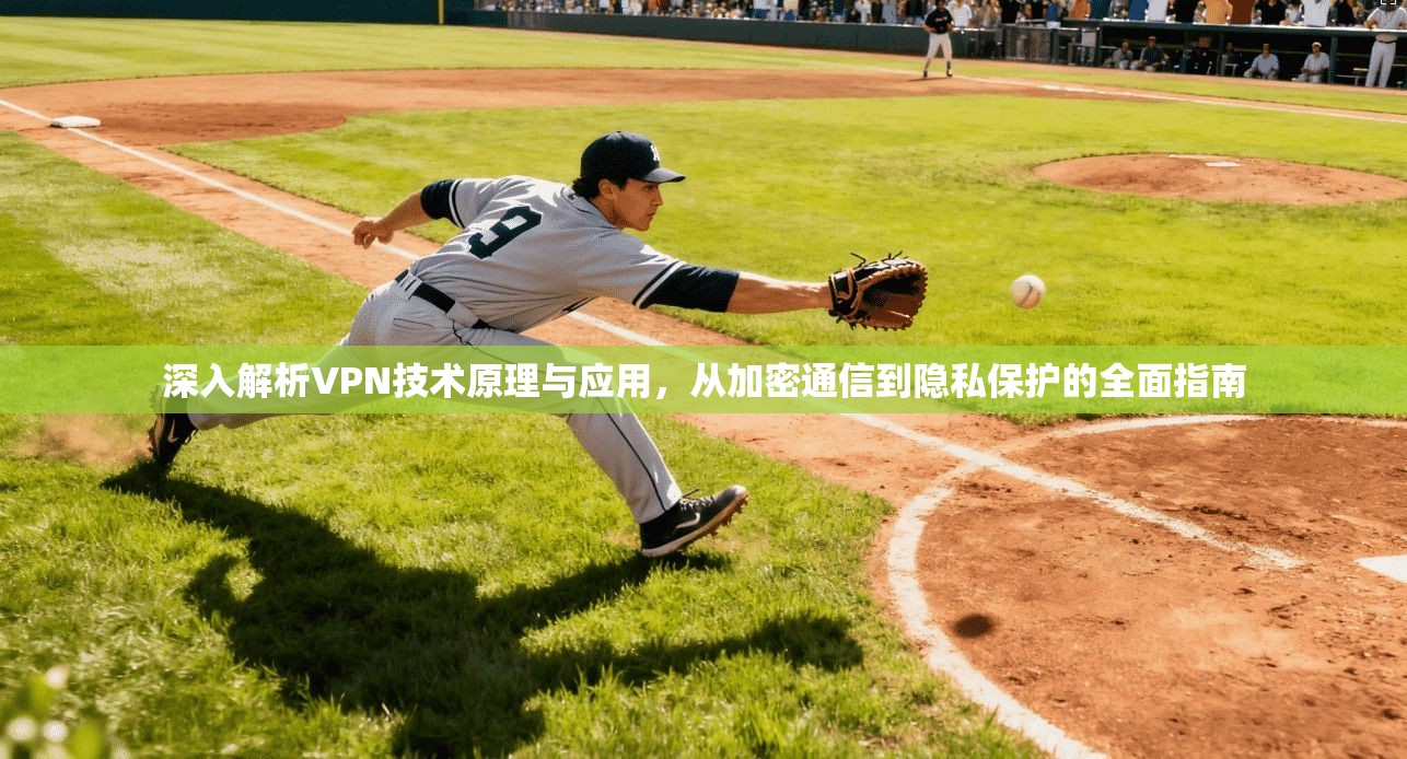 深入解析VPN技术原理与应用，从加密通信到隐私保护的全面指南