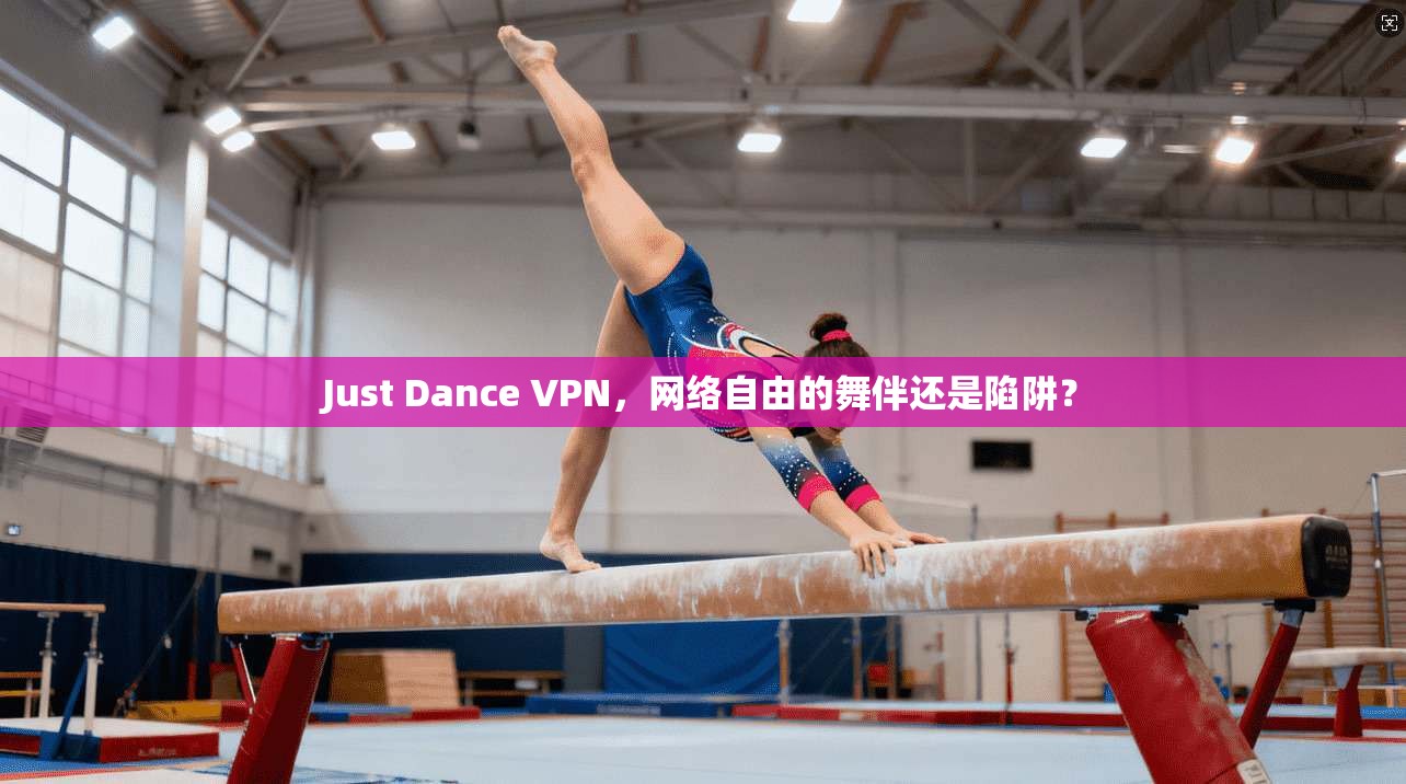 Just Dance VPN，网络自由的舞伴还是陷阱？