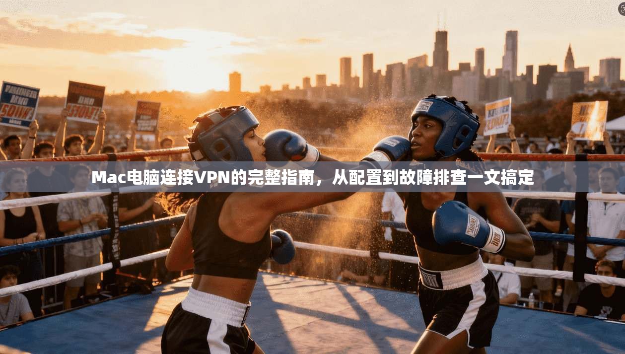 Mac电脑连接VPN的完整指南，从配置到故障排查一文搞定