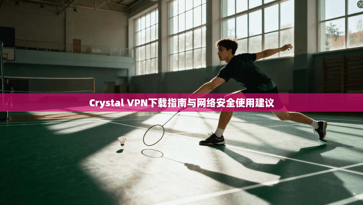 Crystal VPN下载指南与网络安全使用建议