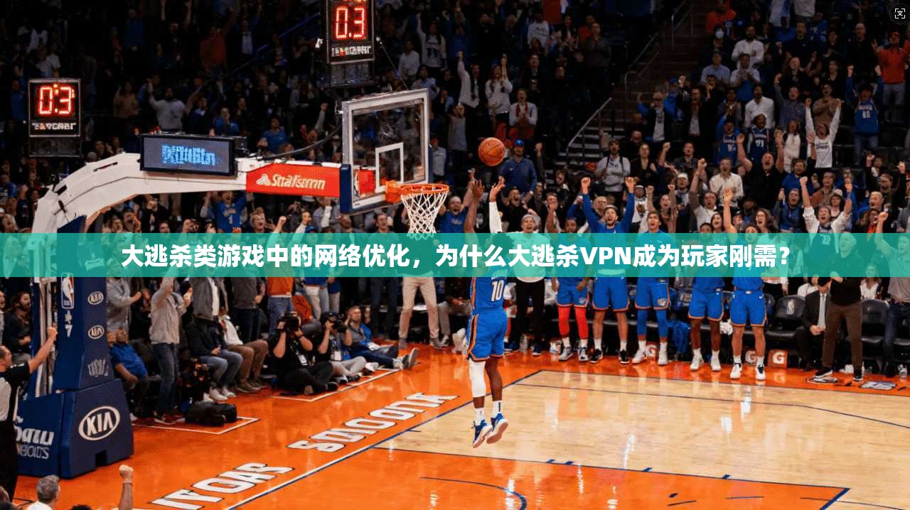 大逃杀类游戏中的网络优化，为什么大逃杀VPN成为玩家刚需？