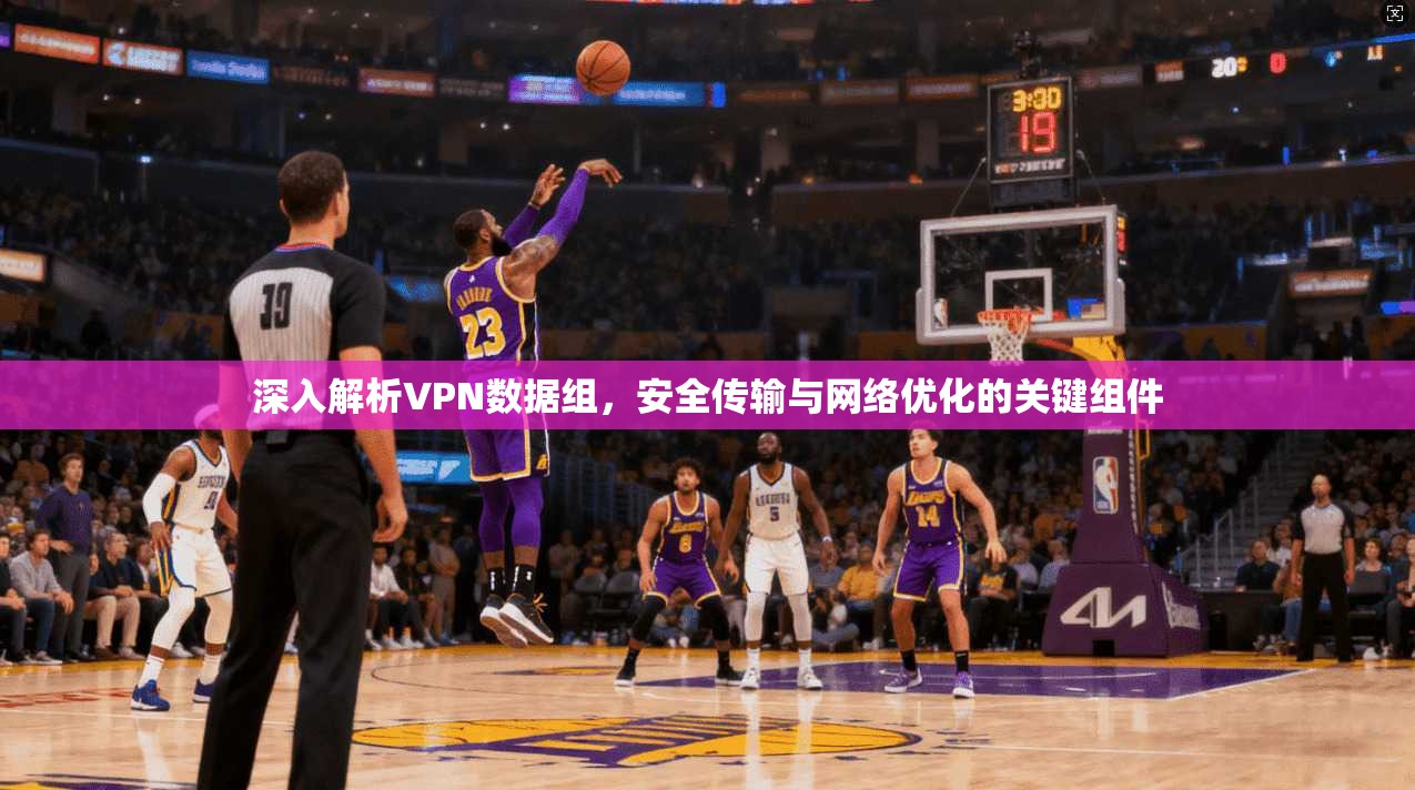 深入解析VPN数据组，安全传输与网络优化的关键组件