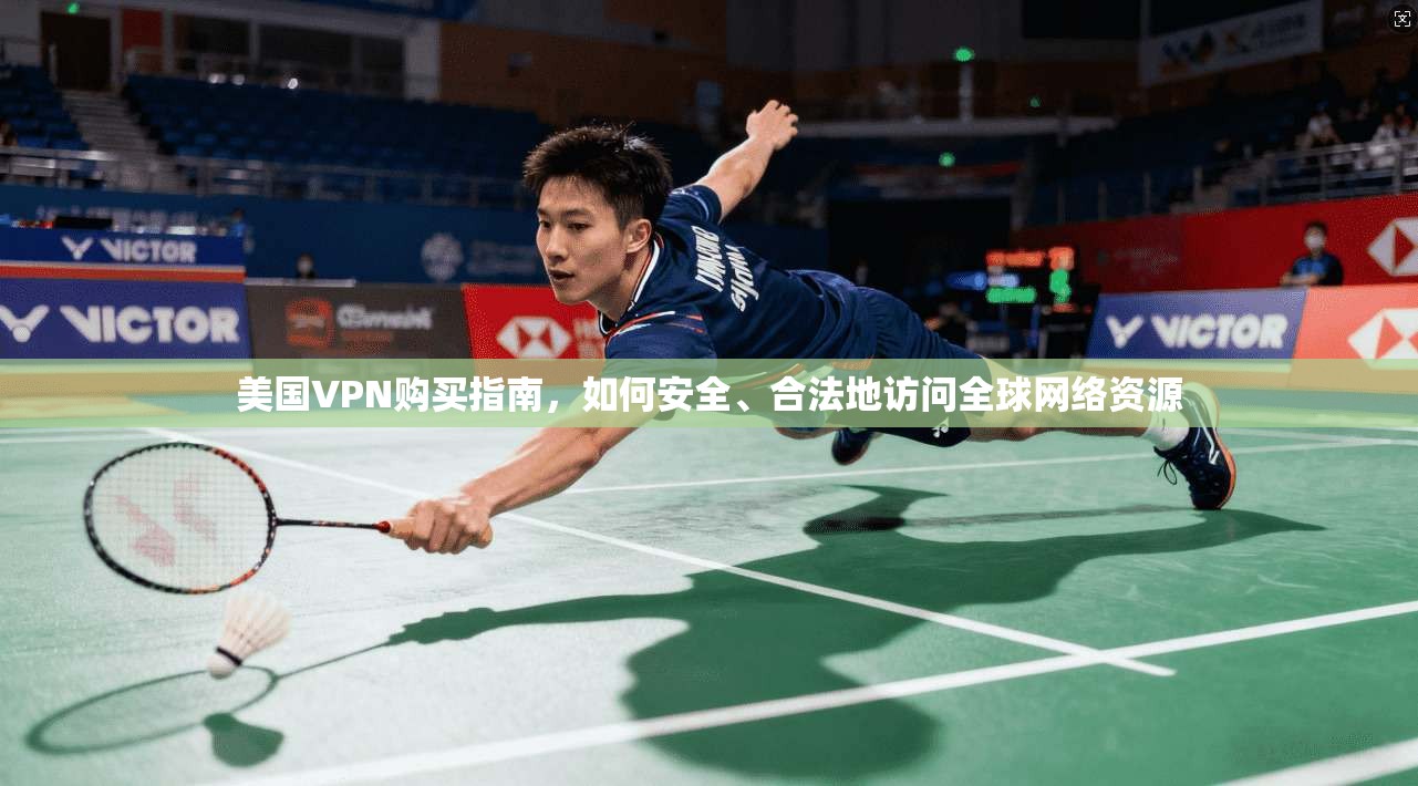 美国VPN购买指南，如何安全、合法地访问全球网络资源