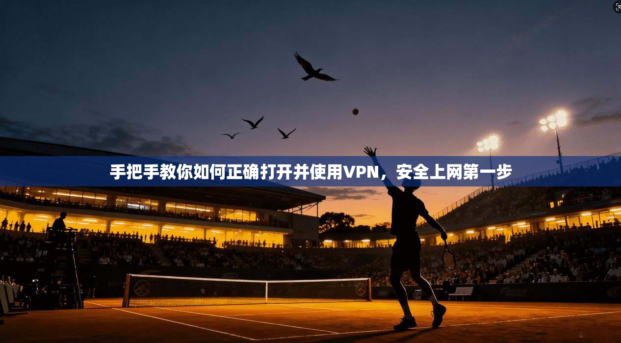 手把手教你如何正确打开并使用VPN，安全上网第一步