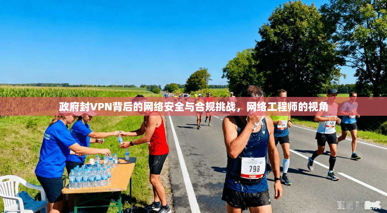 政府封VPN背后的网络安全与合规挑战，网络工程师的视角