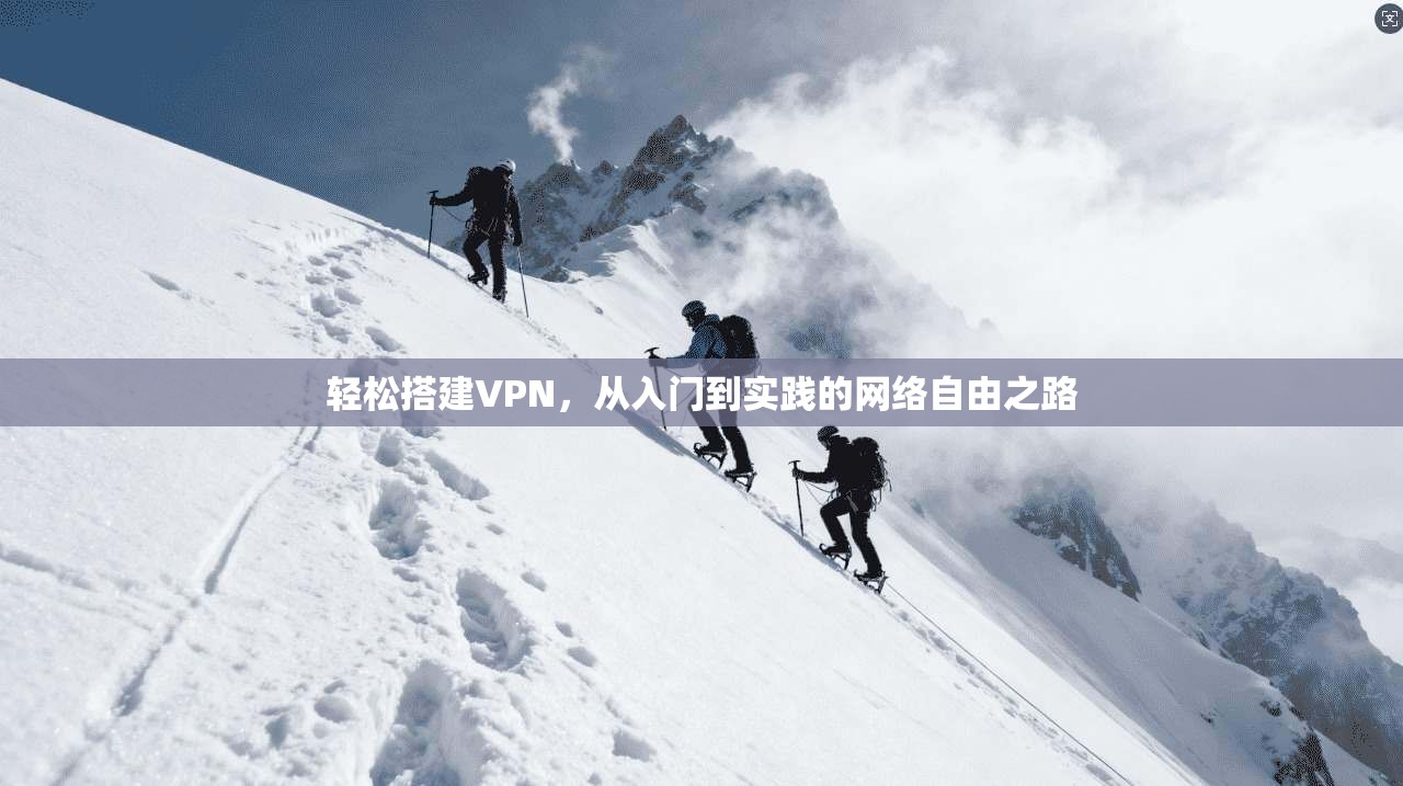 轻松搭建VPN，从入门到实践的网络自由之路