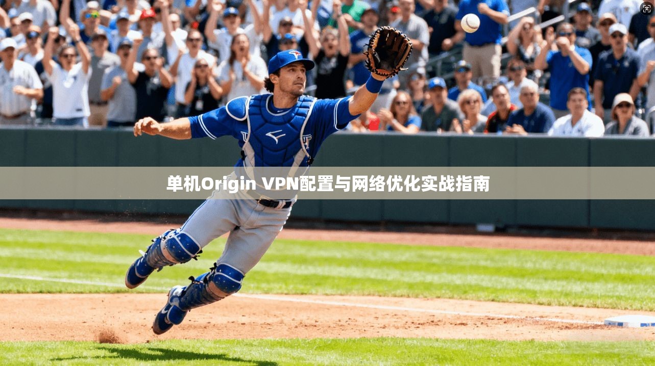 单机Origin VPN配置与网络优化实战指南