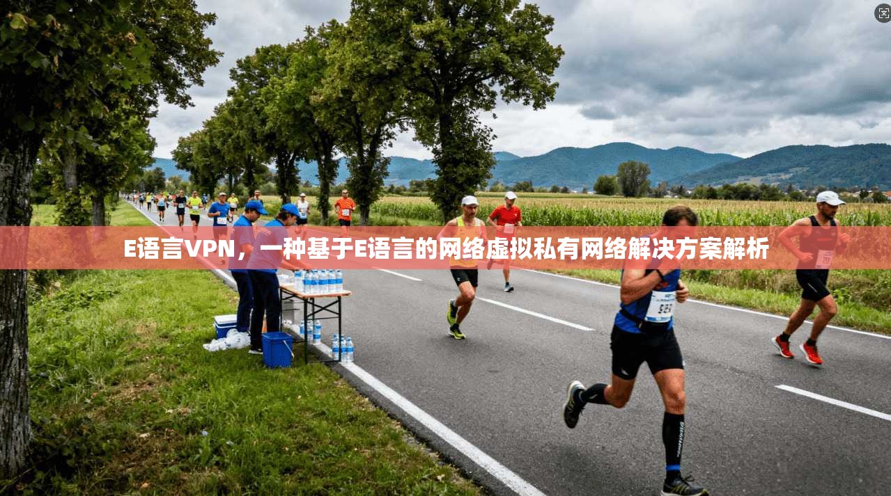 E语言VPN，一种基于E语言的网络虚拟私有网络解决方案解析