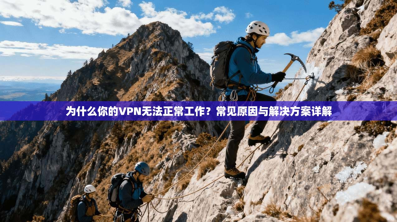 为什么你的VPN无法正常工作？常见原因与解决方案详解