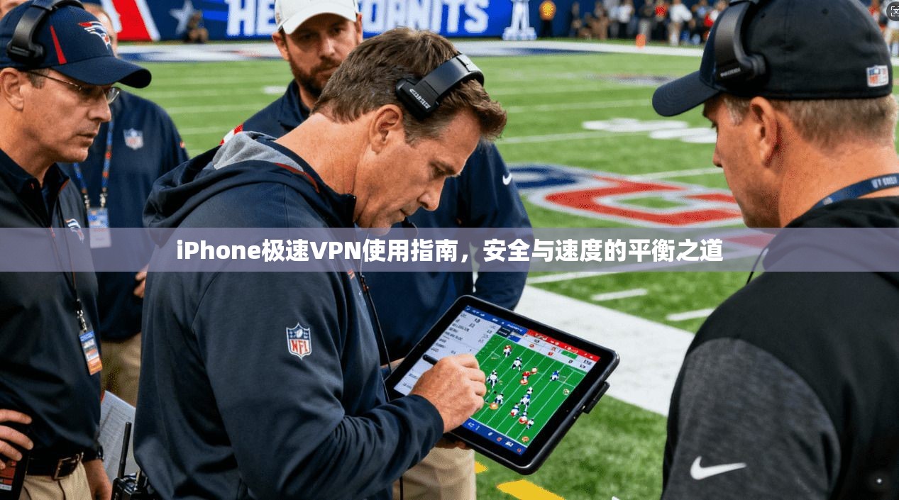 iPhone极速VPN使用指南，安全与速度的平衡之道