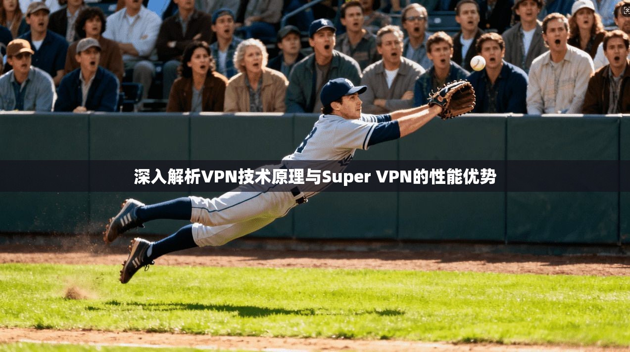 深入解析VPN技术原理与Super VPN的性能优势