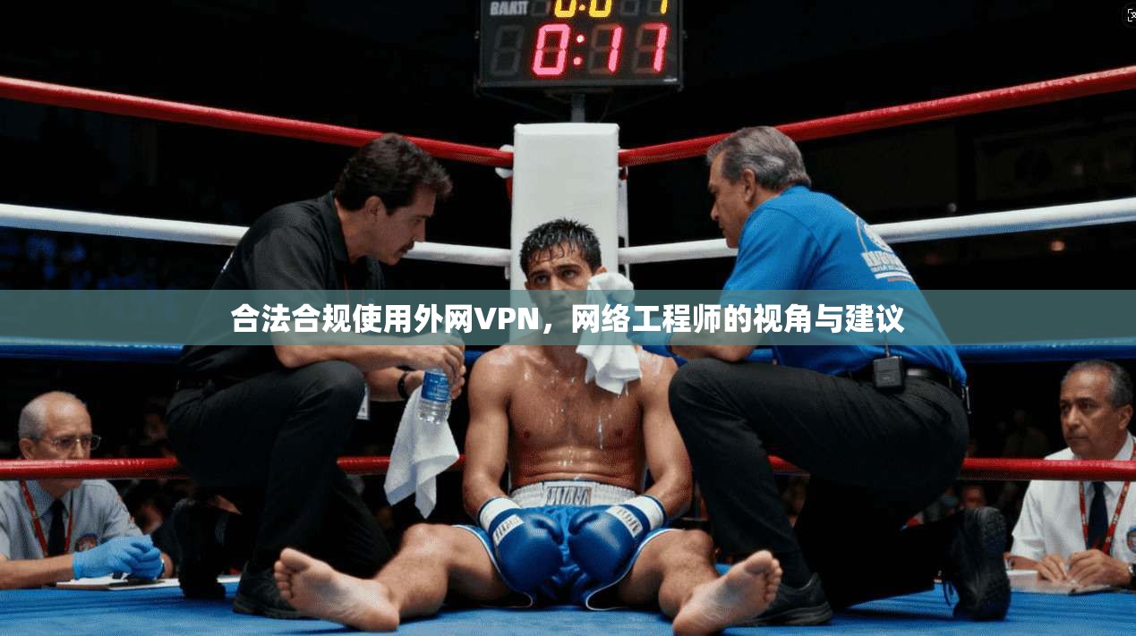 合法合规使用外网VPN，网络工程师的视角与建议