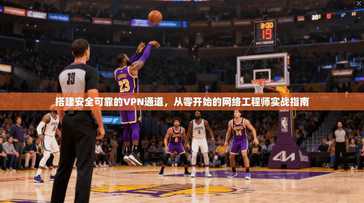 搭建安全可靠的VPN通道，从零开始的网络工程师实战指南
