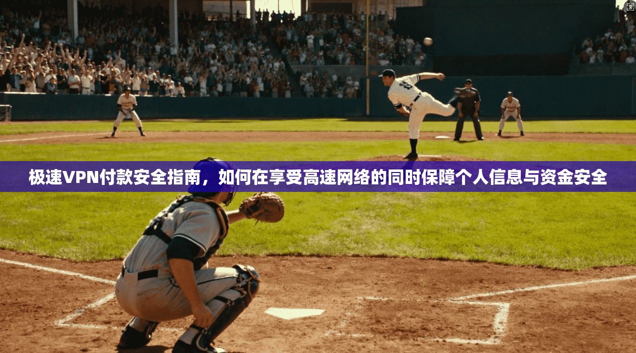 极速VPN付款安全指南，如何在享受高速网络的同时保障个人信息与资金安全