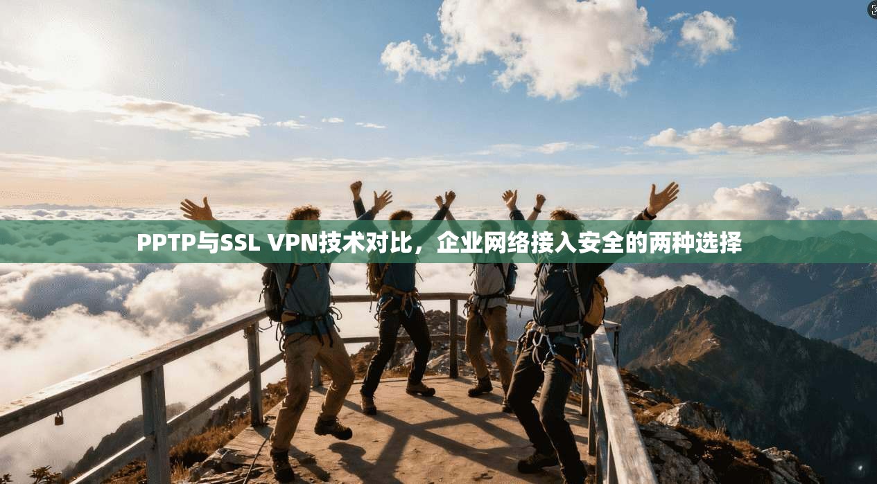 PPTP与SSL VPN技术对比,企业网络接入安全的两种选择 PPTP与SSL VPN技术对比,企业网络接入安全的两种选择