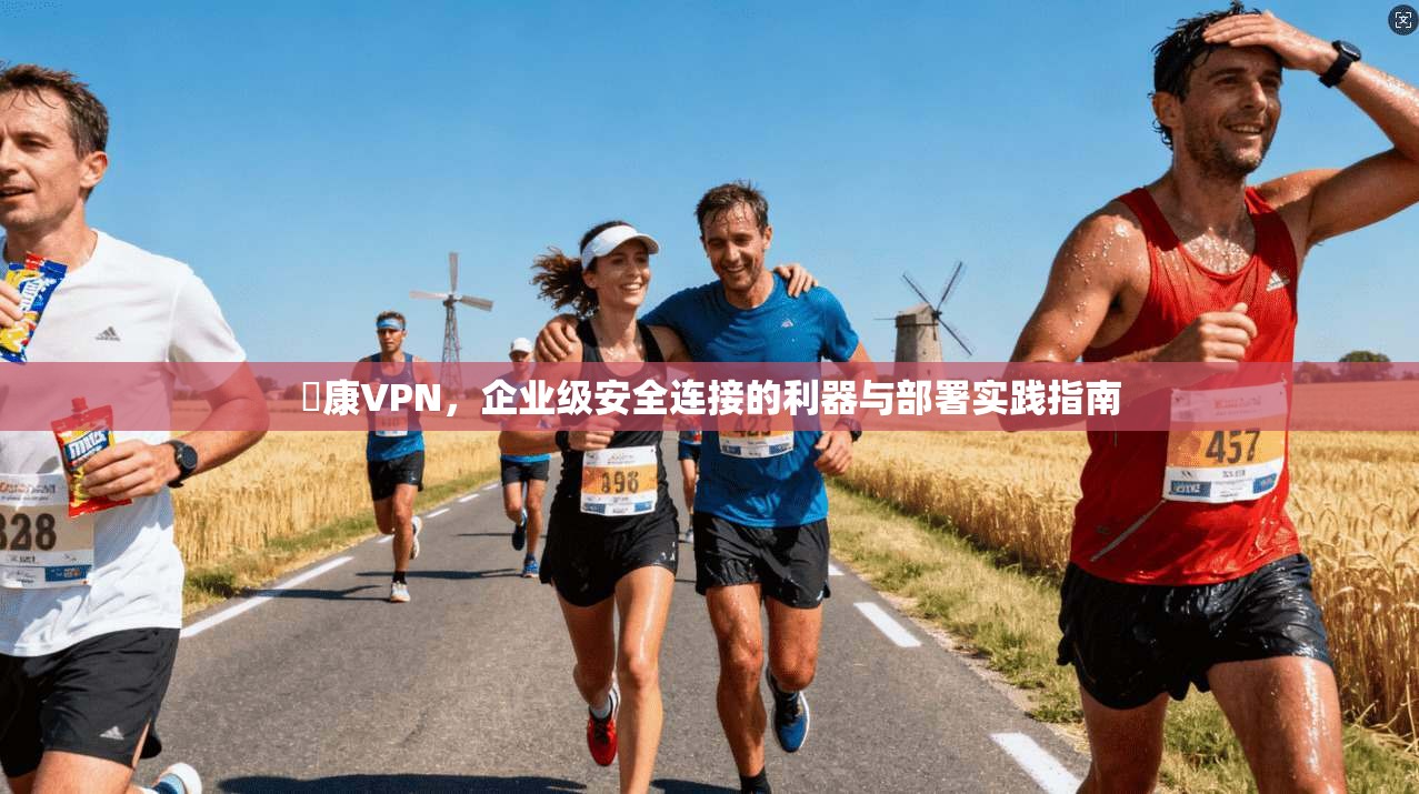聯康VPN,企业级安全连接的利器与部署实践指南 聯康VPN,企业级安全连接的利器与部署实践指南