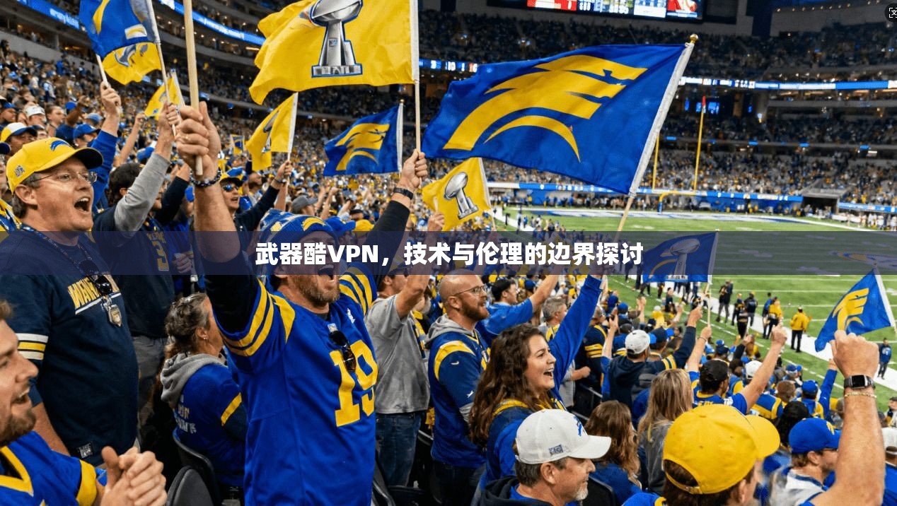 武器酷VPN,技术与伦理的边界探讨 武器酷VPN,技术与伦理的边界探讨
