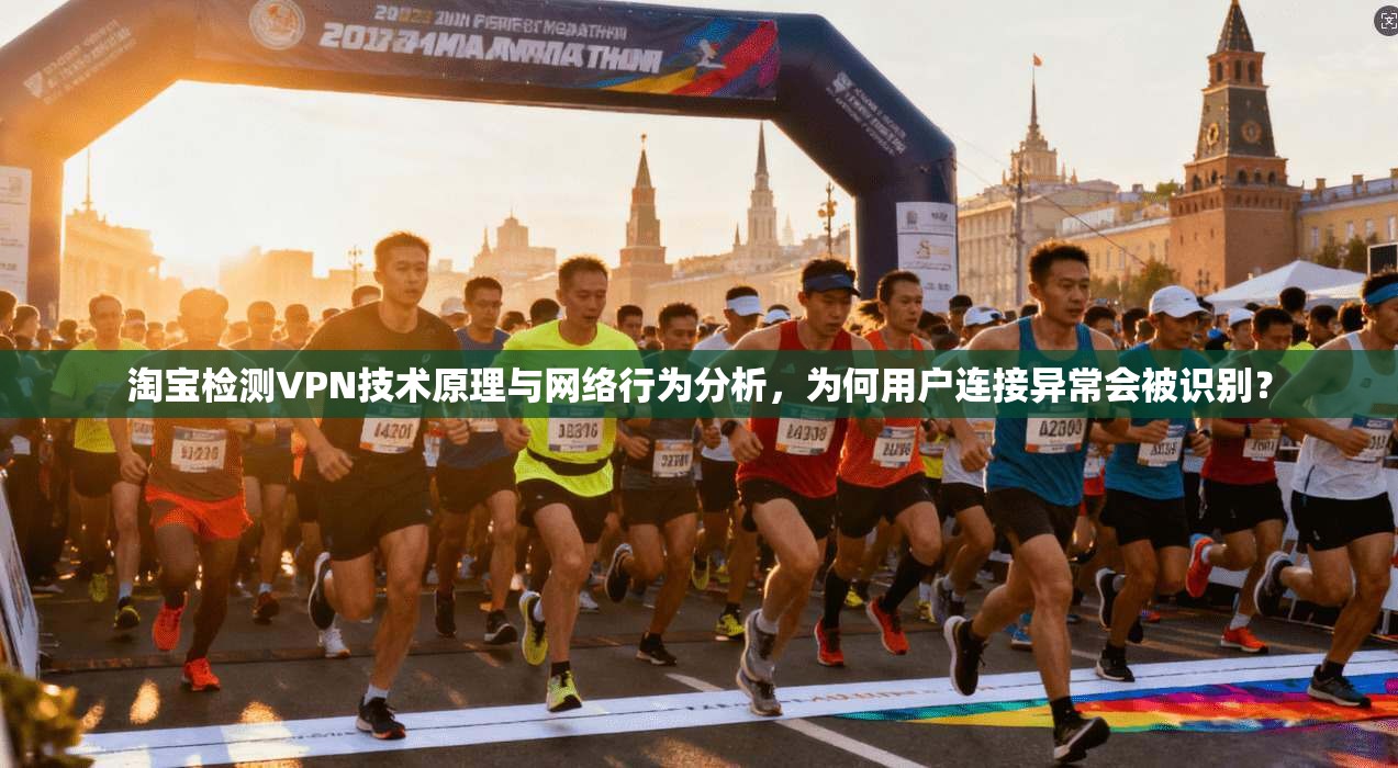 淘宝检测VPN技术原理与网络行为分析,为何用户连接异常会被识别? 淘宝检测VPN技术原理与网络行为分析,为何用户连接异常会被识别?