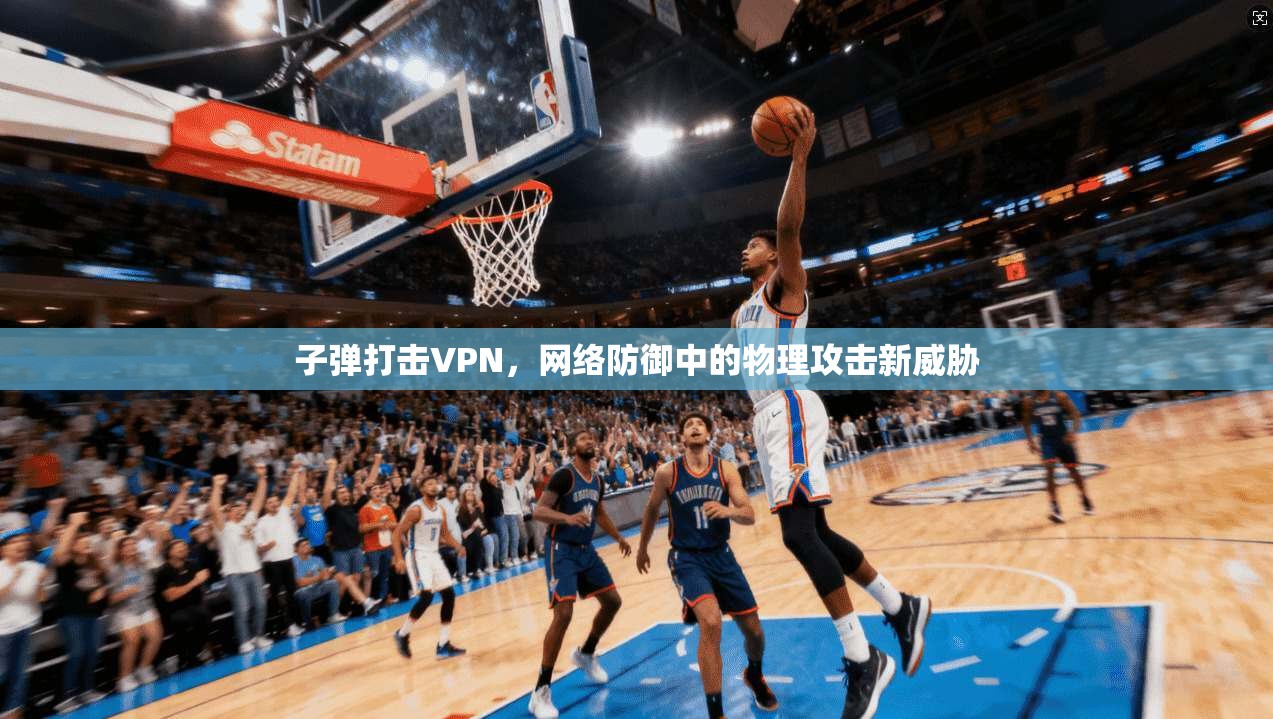 子弹打击VPN，网络防御中的物理攻击新威胁